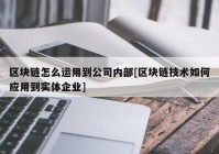 区块链怎么运用到公司内部[区块链技术如何应用到实体企业]