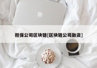 担保公司区块链[区块链公司融资]