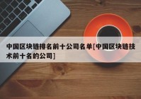 中国区块链排名前十公司名单[中国区块链技术前十名的公司]