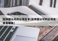 区块链认可的公司名单[区块链认可的公司名单有哪些]