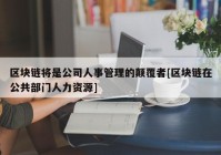 区块链将是公司人事管理的颠覆者[区块链在公共部门人力资源]