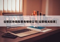 谷歌区块链股票有哪些公司[谷歌相关股票]