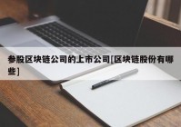 参股区块链公司的上市公司[区块链股份有哪些]