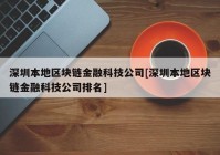 深圳本地区块链金融科技公司[深圳本地区块链金融科技公司排名]